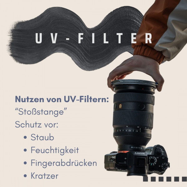 Hier geht es um den Schutz!Einen UV Filter vor der Linse zu haben ist imer empfehlenswert. Ob von Nisi, Zeiss oder unserer Eigenmarke, von höchster Qualität mit dementsprechendem Preis, bis zu unserem leistbaren eigenen Produkt. Zu keinem Schutzfilter zu greifen, kann bedeutend teurer werden, als zu in einen Schutzfilter zu investieren. 

Die Filter schützehn vor Kratzern, Staub, Schlieren und vor allem vor Stößen gegen das Objektiv.